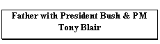 Text Box: Father with President Bush & PM Tony Blair
